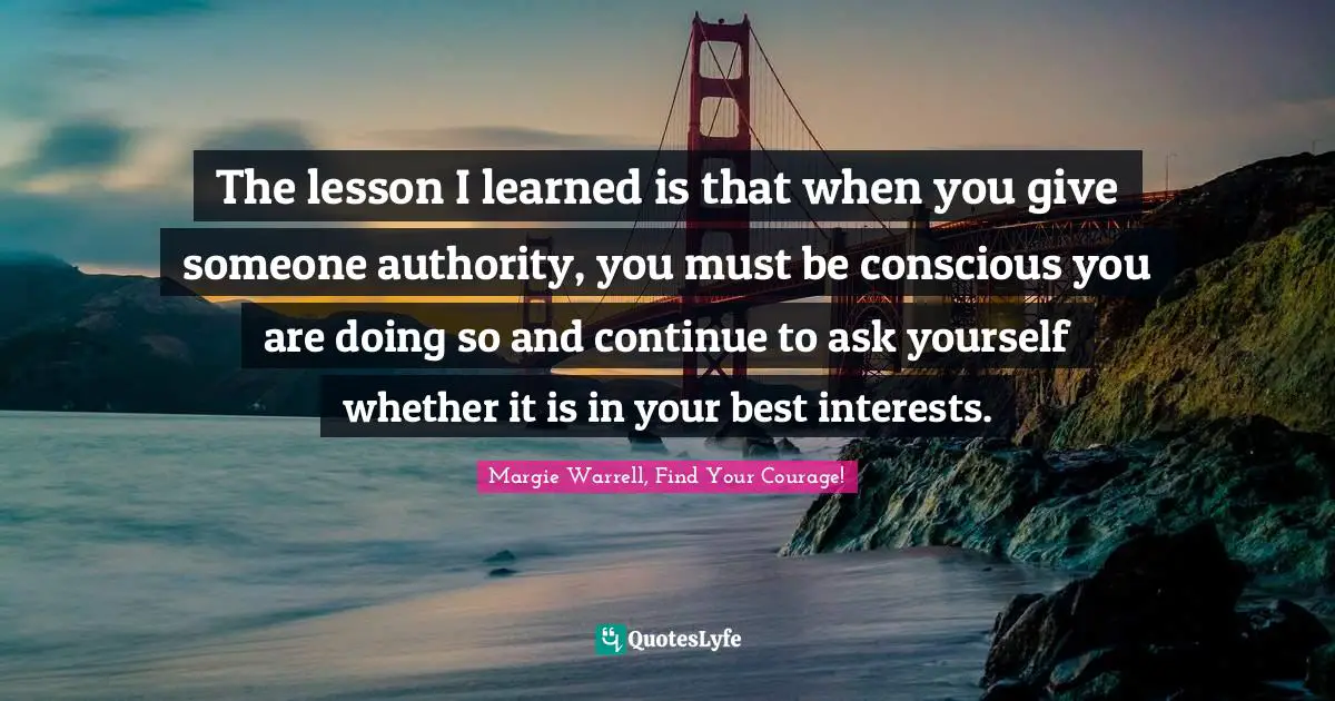 The lesson I learned is that when you give someone authority, you must be conscious you are doing so and continue to ask yourself whether it is in your best interests.
