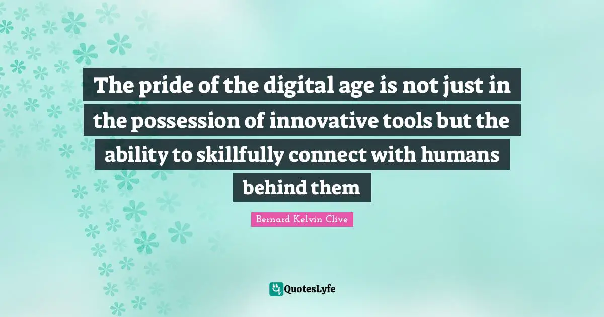 Digital Etiquette Quotes: "The pride of the digital age is not just in the possession of innovative tools but the ability to skillfully connect with humans behind them"