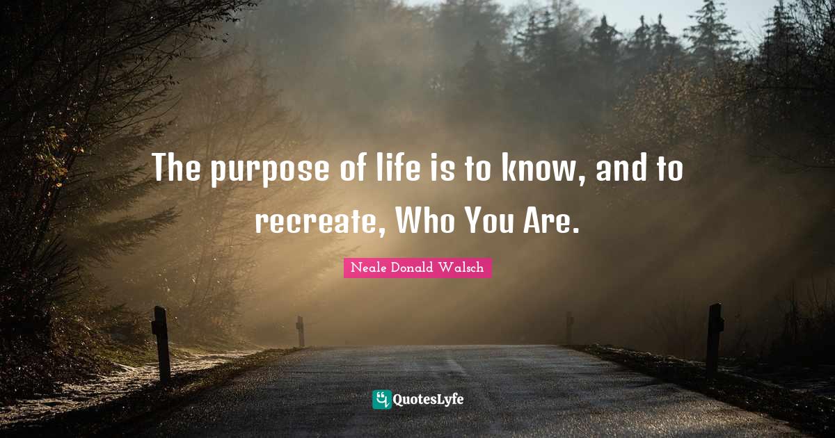 The purpose of life is to know, and to recreate, Who You Are.