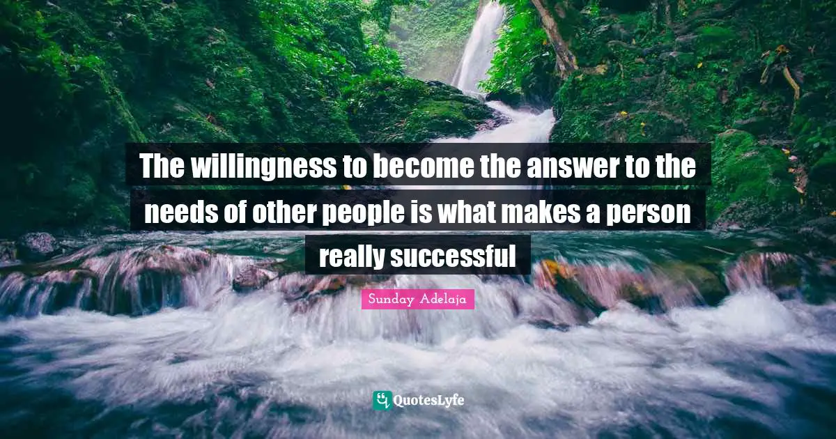 The willingness to become the answer to the needs of other people is what makes a person really successful