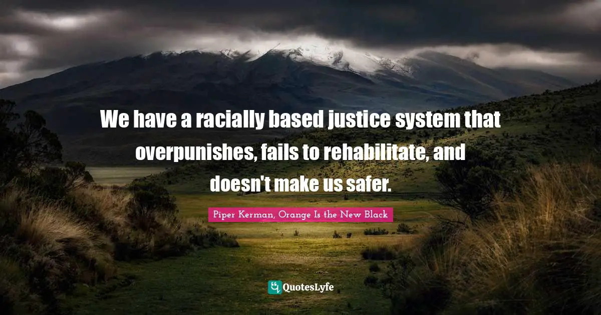 We have a racially based justice system that overpunishes, fails to rehabilitate, and doesn't make us safer.