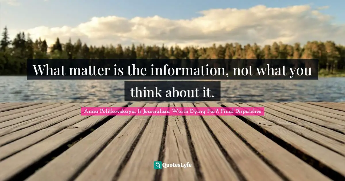 What matter is the information, not what you think about it.