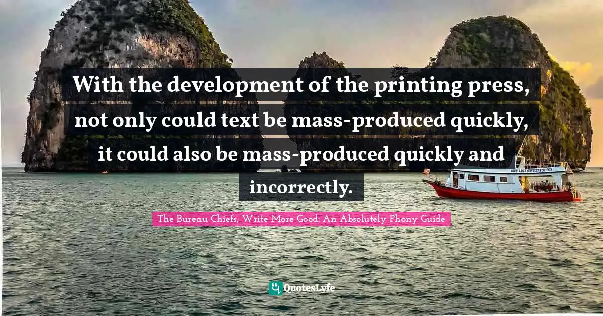 With the development of the printing press, not only could text be mass-produced quickly, it could also be mass-produced quickly and incorrectly.