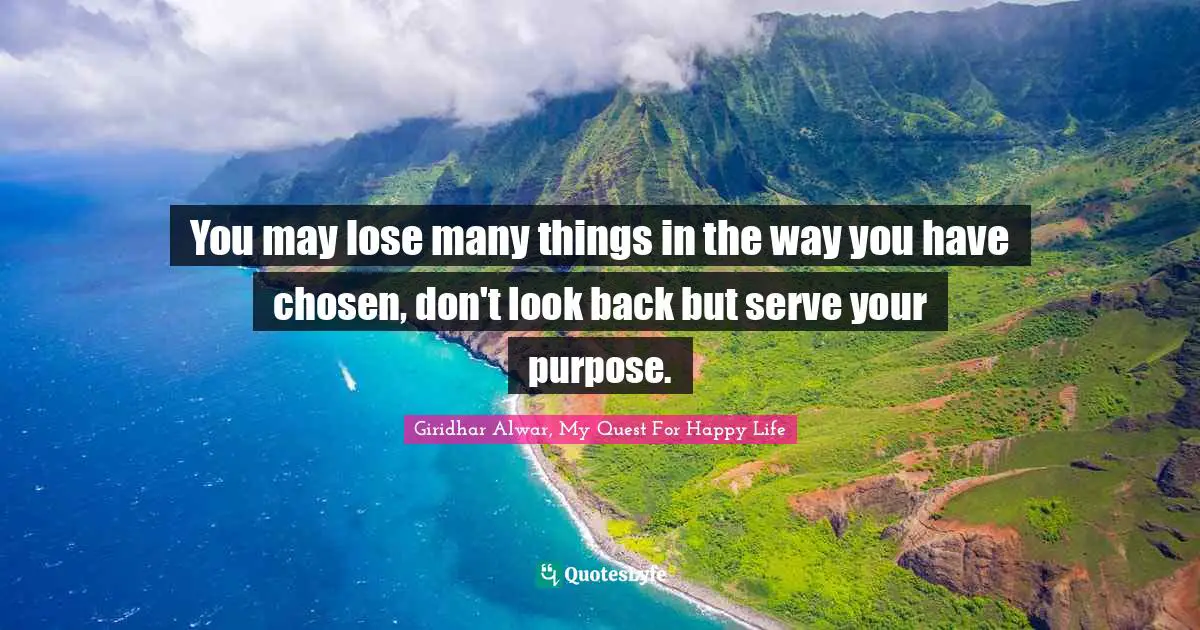 You may lose many things in the way you have chosen, don't look back but serve your purpose.