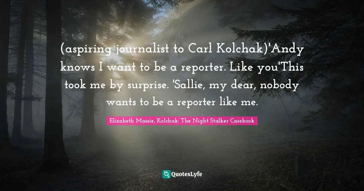 Kolchak Quotes: "(aspiring journalist to Carl Kolchak)'Andy knows I want to be a reporter. Like you'This took me by surprise. 'Sallie, my dear, nobody wants to be a reporter like me."