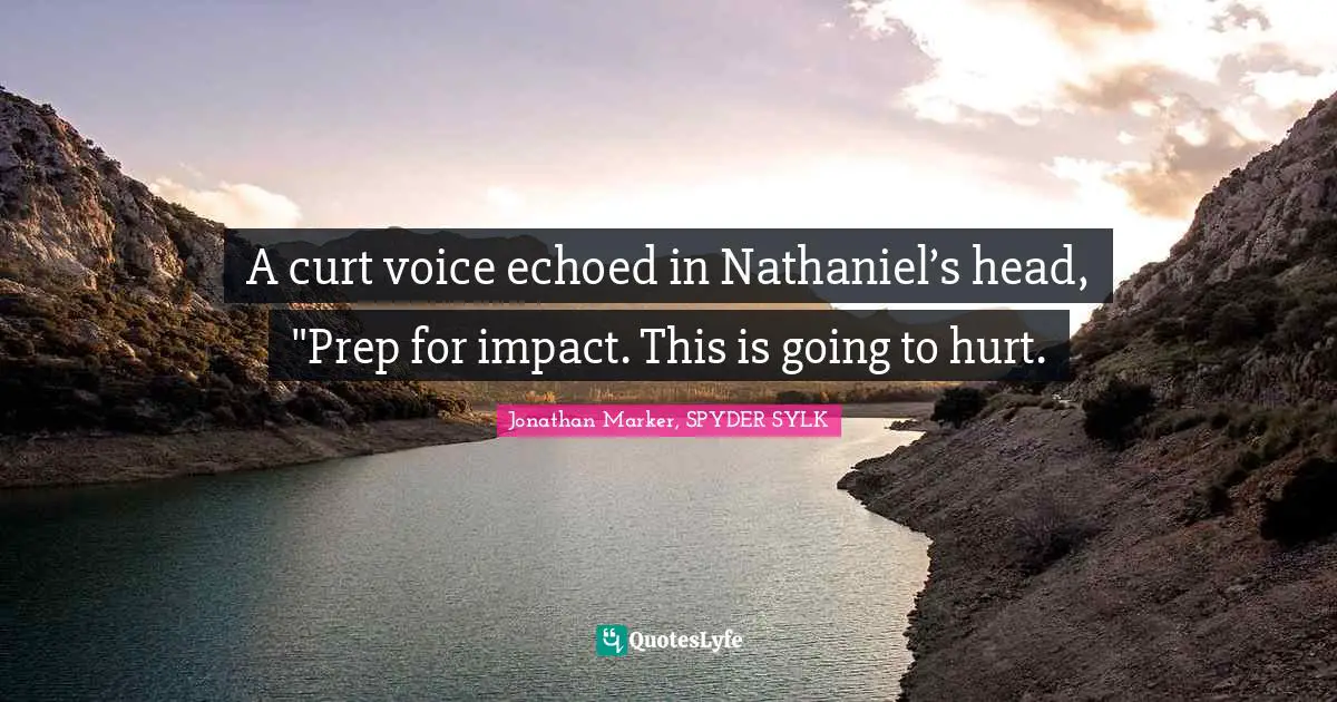 A curt voice echoed in Nathaniel’s head, "Prep for impact. This is going to hurt.