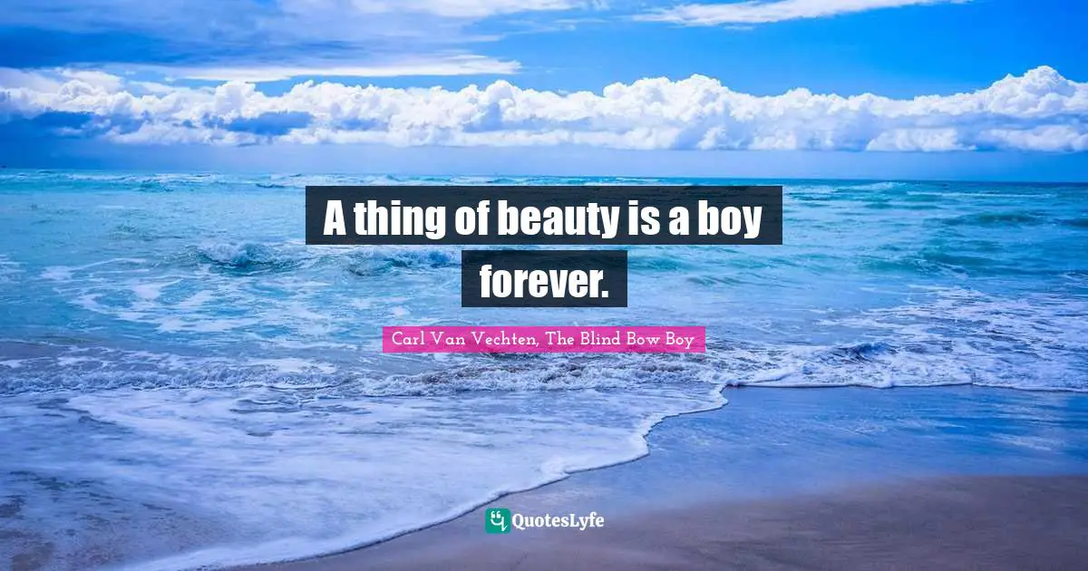 A thing of beauty is a boy forever.