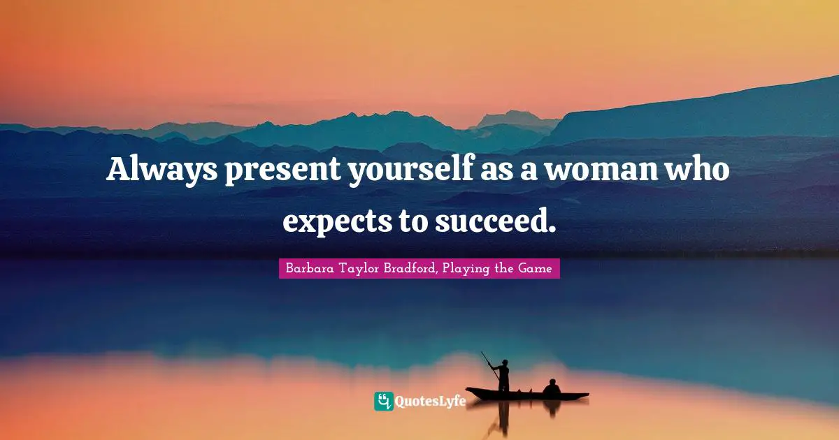 Strategies Quotes: "Always present yourself as a woman who expects to succeed."