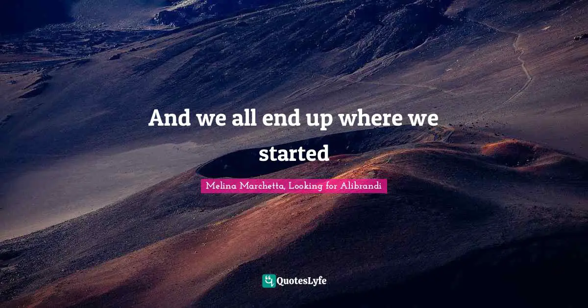 Melina Marchetta Quotes: "And we all end up where we started"