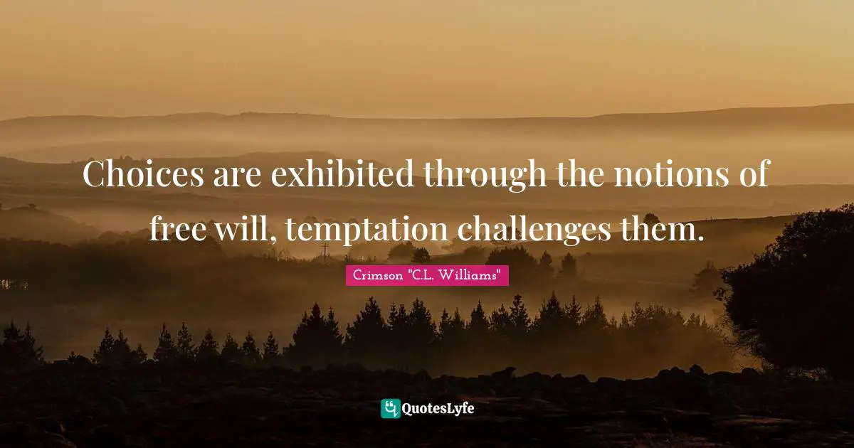Choices are exhibited through the notions of free will, temptation challenges them.