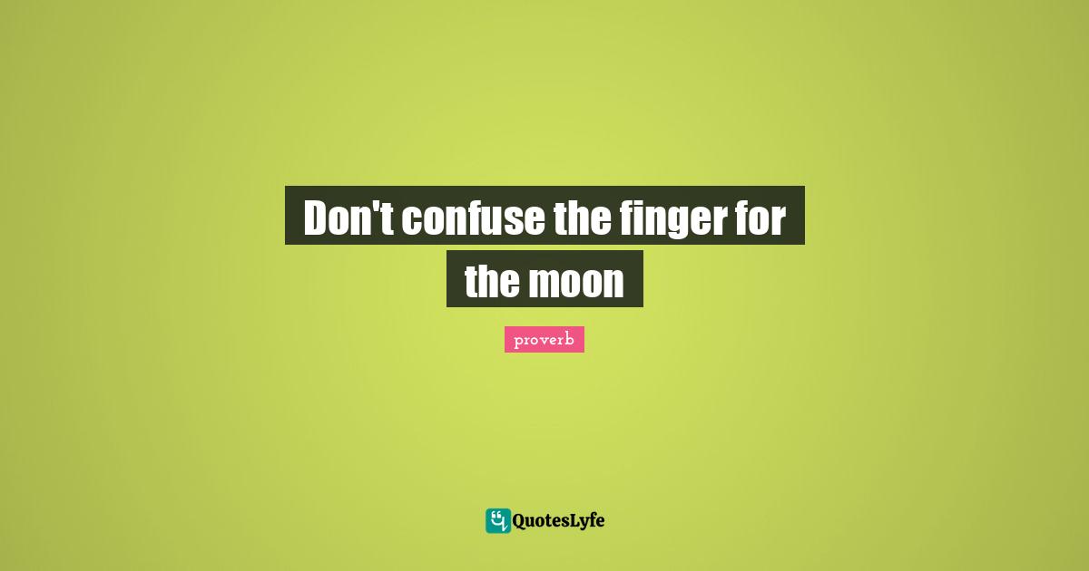 Don't confuse the finger for the moon
