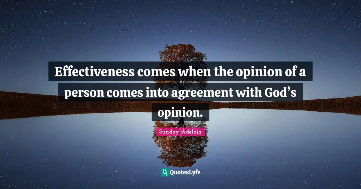 Effectiveness comes when the opinion of a person comes into agreement with God’s opinion.