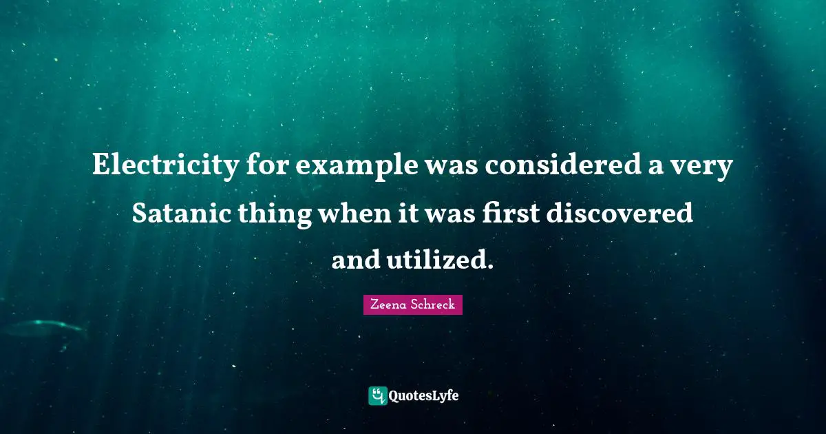 Electricity for example was considered a very Satanic thing when it was first discovered and utilized.