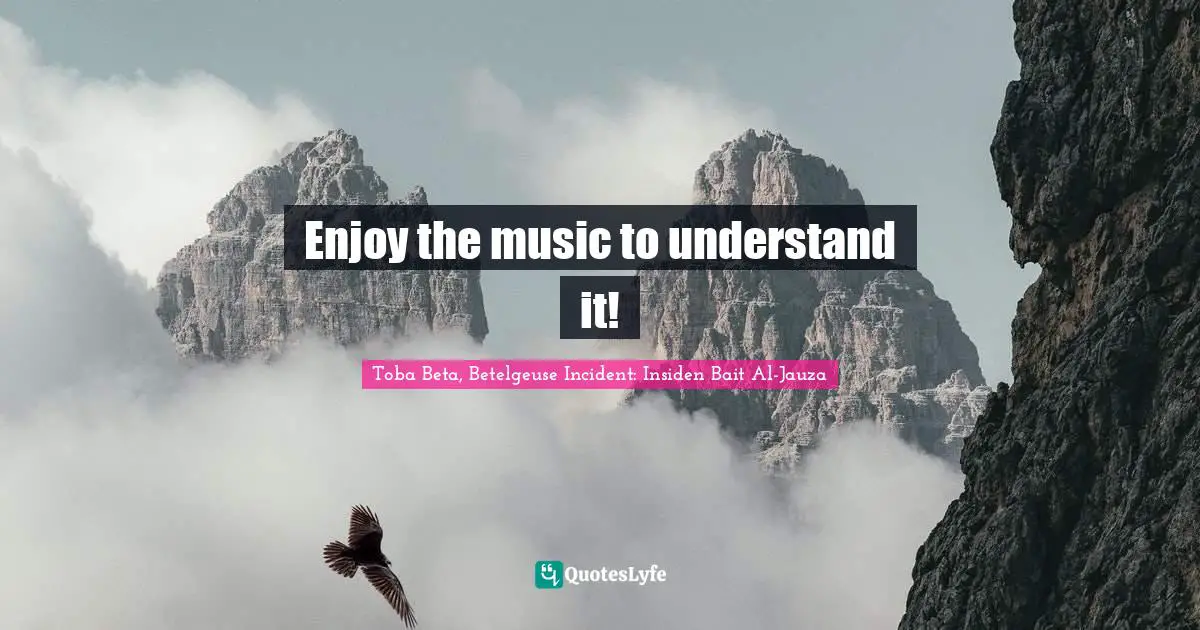 Enjoy the music to understand it!