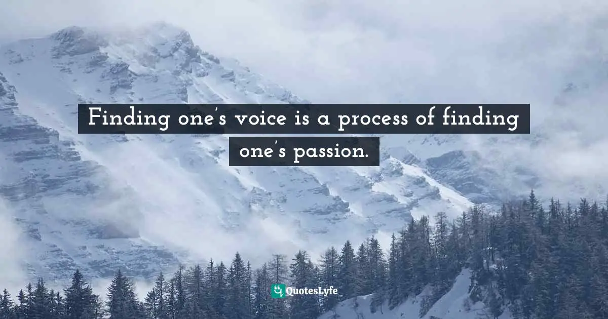 Finding one’s voice is a process of finding one’s passion.