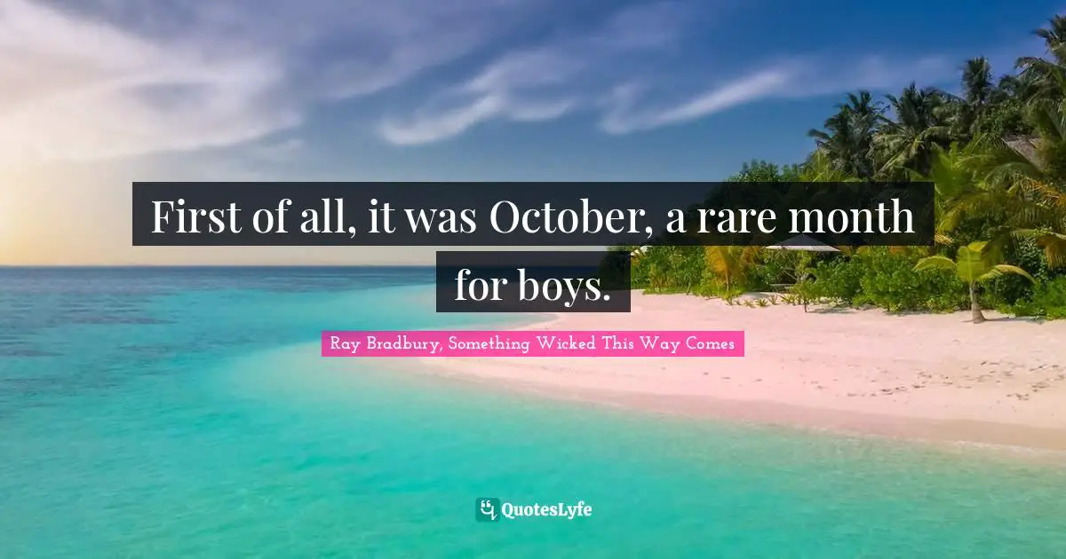 Magical Quotes: "First of all, it was October, a rare month for boys."