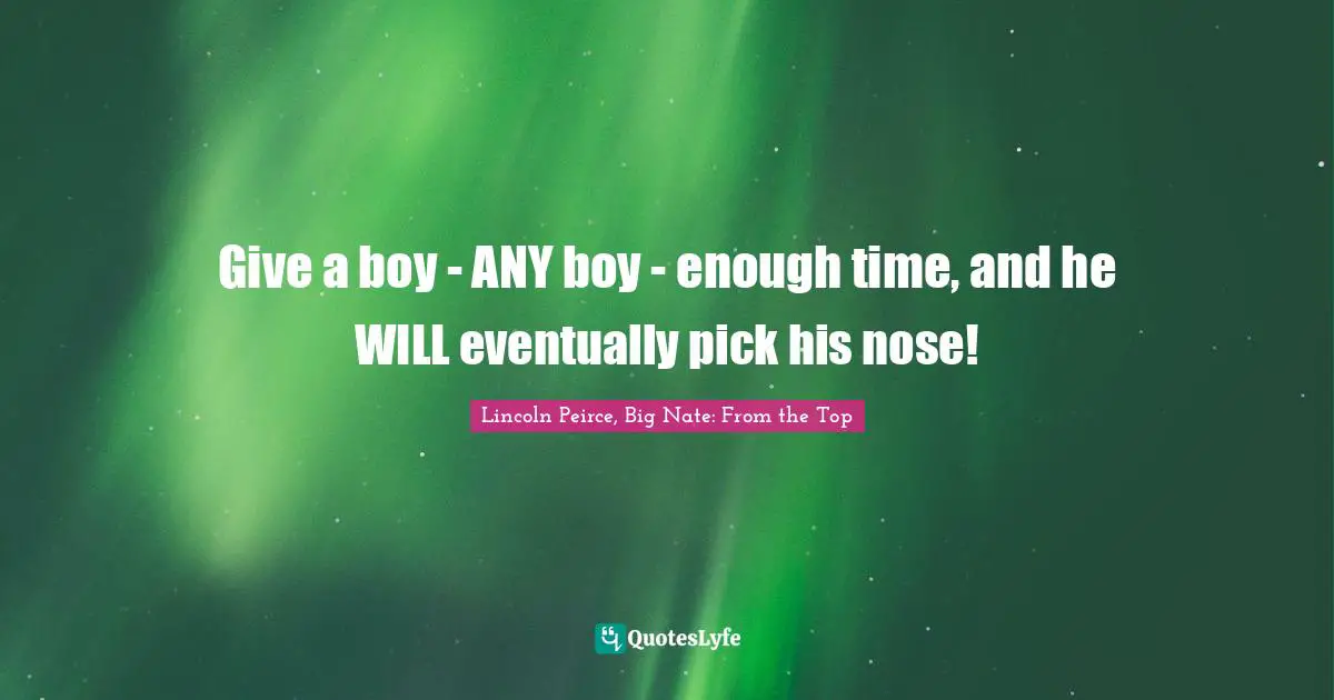 Give a boy - ANY boy - enough time, and he WILL eventually pick his nose!