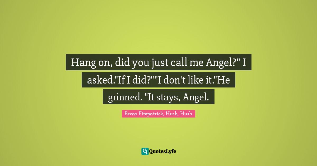 Hang on, did you just call me Angel?" I asked."If I did?""I don't like it."He grinned. "It stays, Angel.