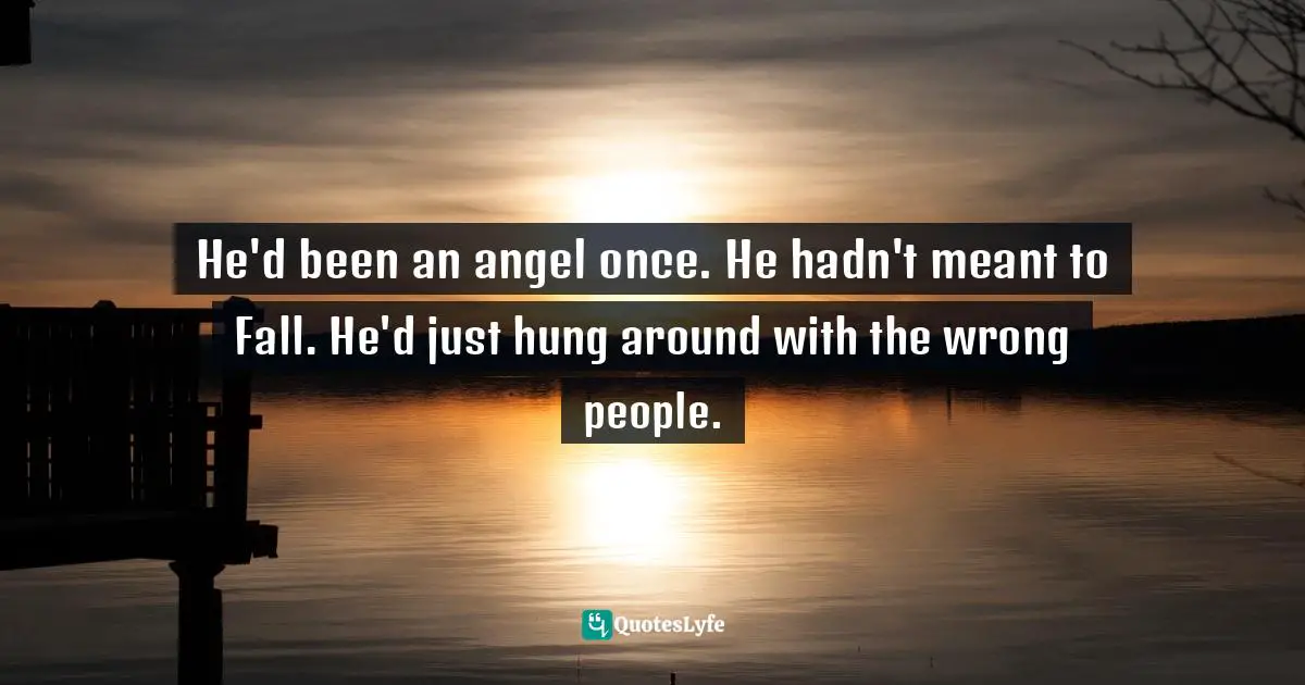 He'd been an angel once. He hadn't meant to Fall. He'd just hung around with the wrong people.