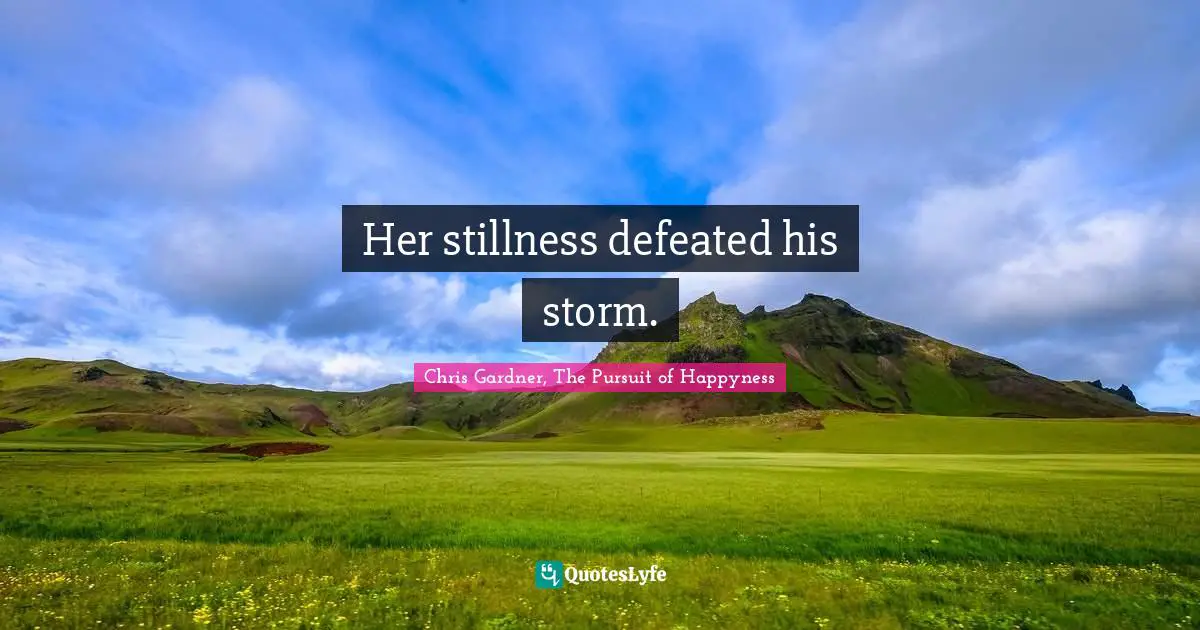 Chris Gardner Quotes: "Her stillness defeated his storm."