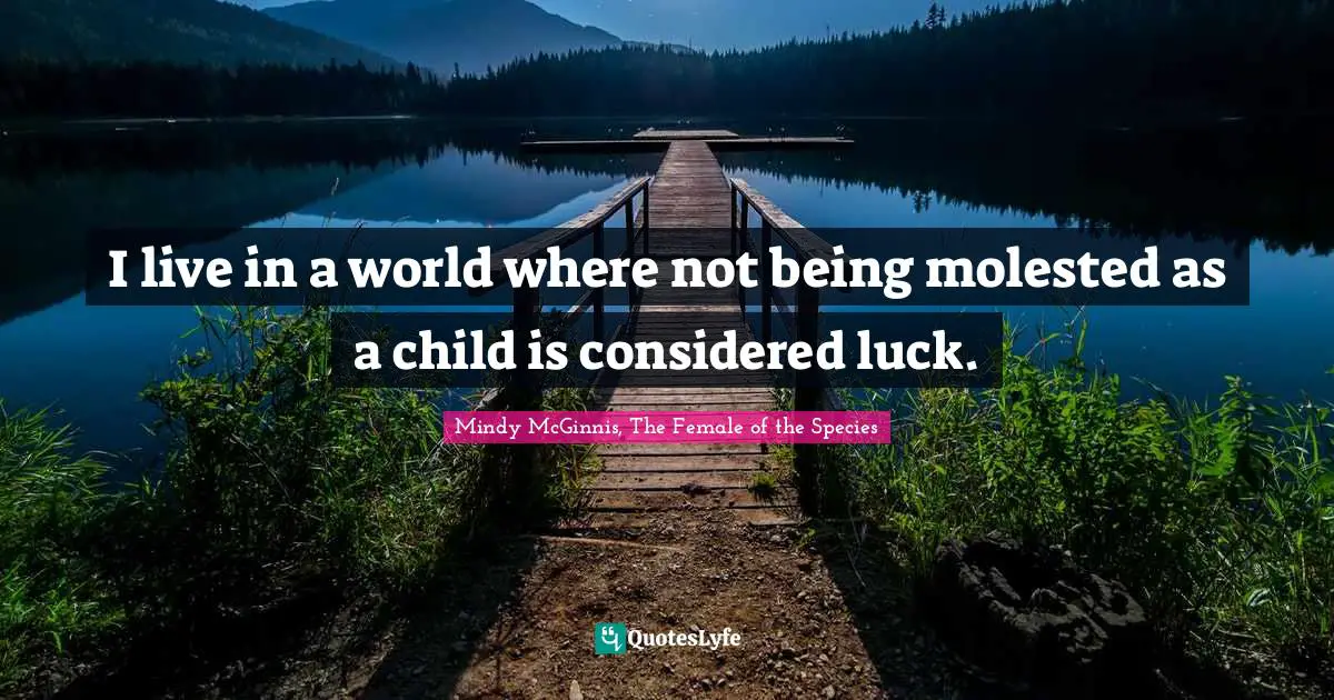 I live in a world where not being molested as a child is considered luck.