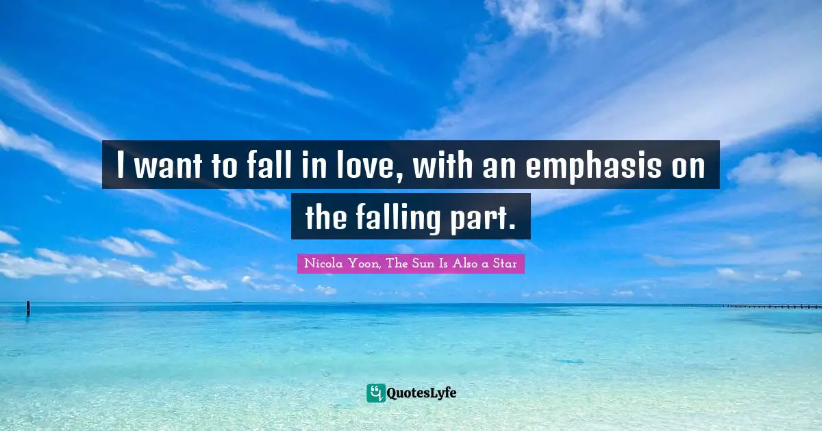 I want to fall in love, with an emphasis on the falling part.