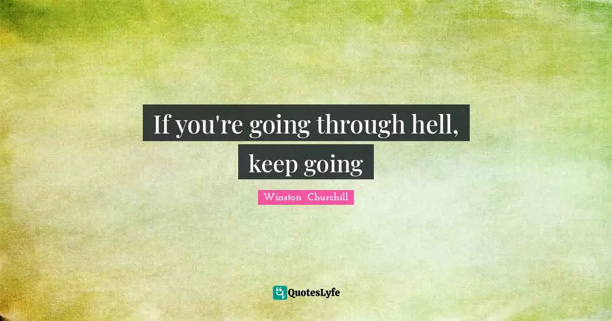 If you're going through hell, keep going