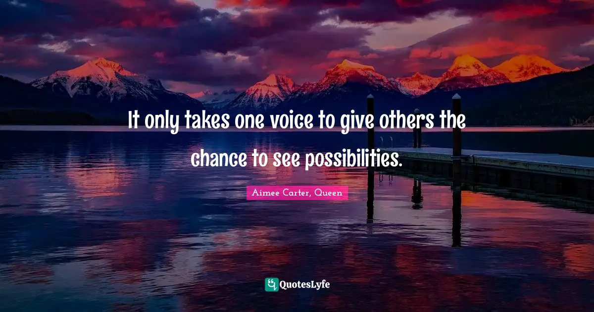 It only takes one voice to give others the chance to see possibilities.