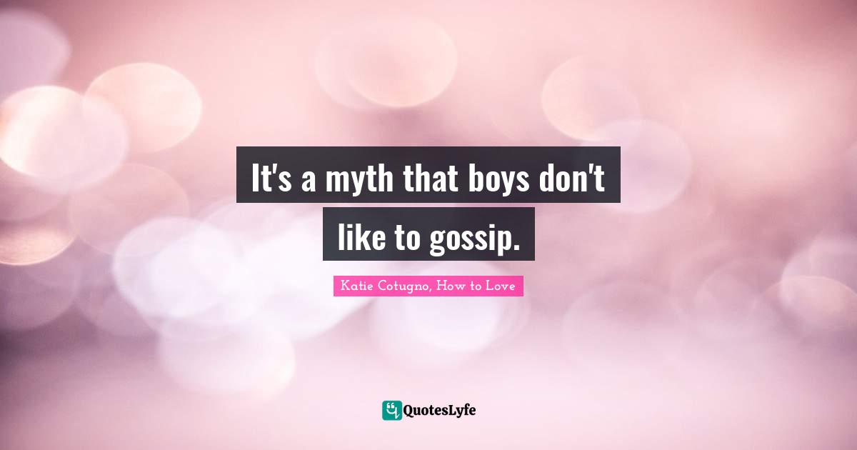 It's a myth that boys don't like to gossip.