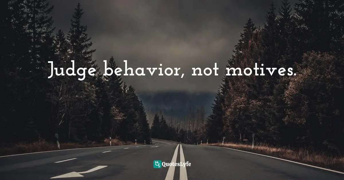 Judge behavior, not motives.