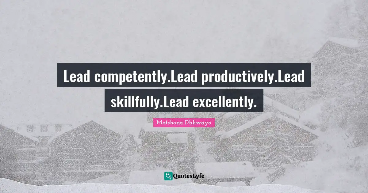 Lead competently.Lead productively.Lead skillfully.Lead excellently.