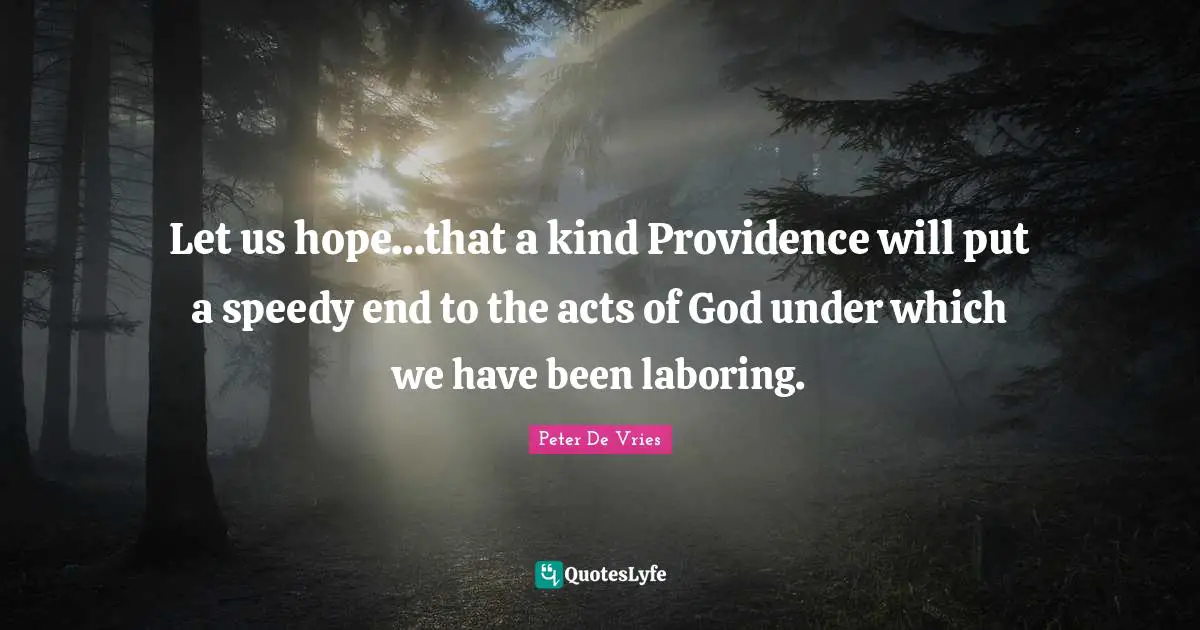 Let us hope...that a kind Providence will put a speedy end to the acts of God under which we have been laboring.