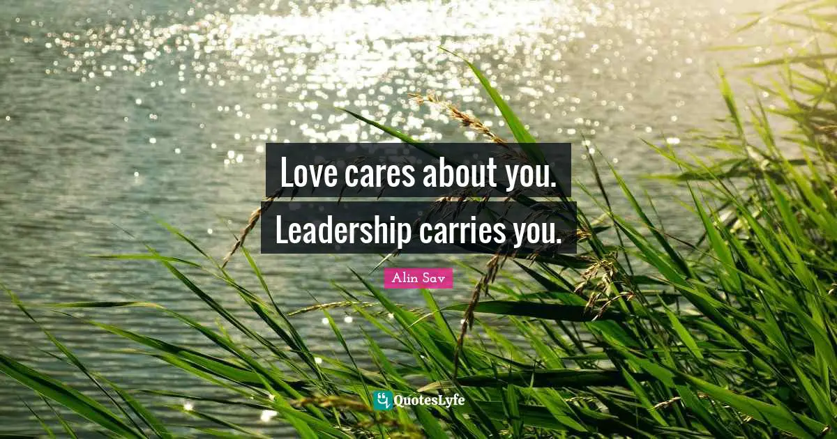 Love cares about you. Leadership carries you.