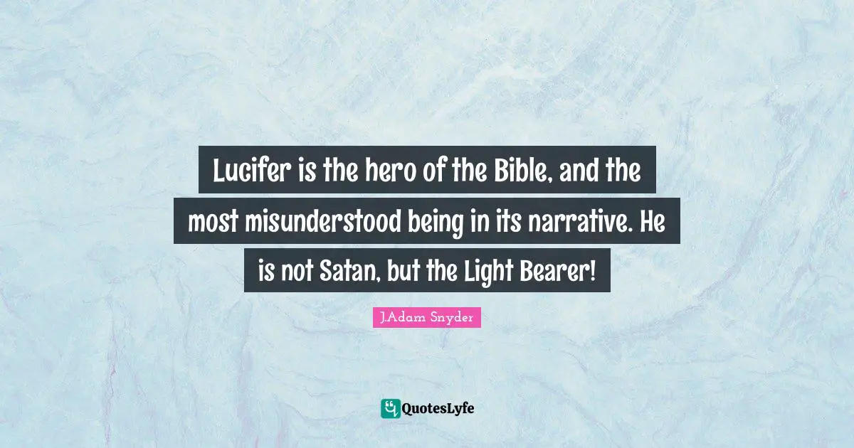 Esoteric Wisdom Quotes: "Lucifer is the hero of the Bible, and the most misunderstood being in its narrative. He is not Satan, but the Light Bearer!"