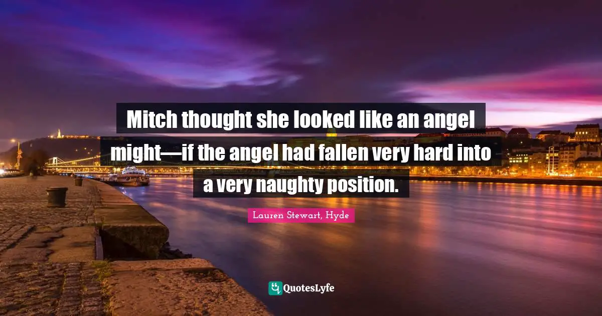 Mitch thought she looked like an angel might—if the angel had fallen very hard into a very naughty position.
