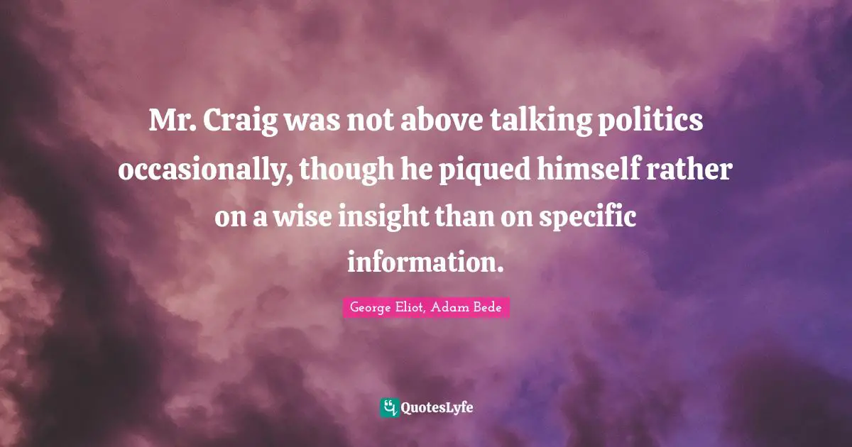 Mr. Craig was not above talking politics occasionally, though he piqued himself rather on a wise insight than on specific information.