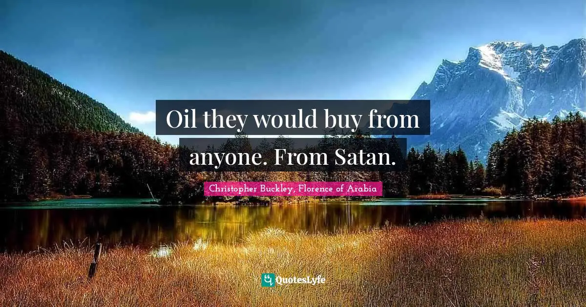 Oil they would buy from anyone. From Satan.