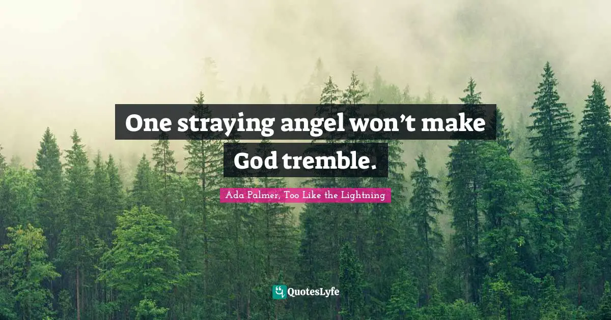 One straying angel won’t make God tremble.