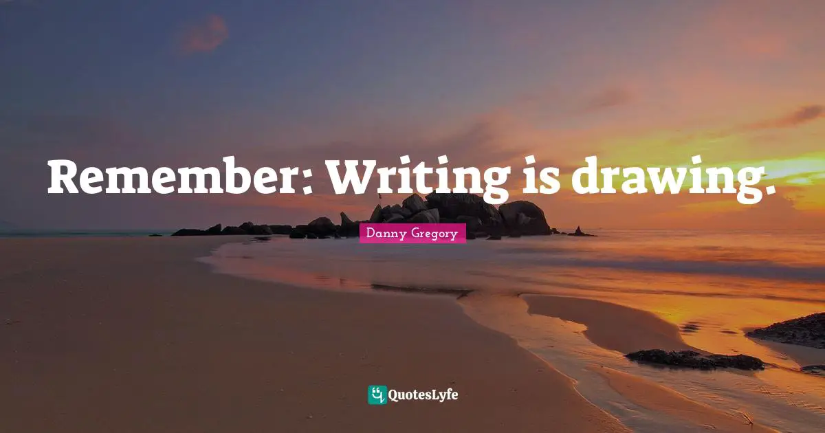 Remember: Writing is drawing.