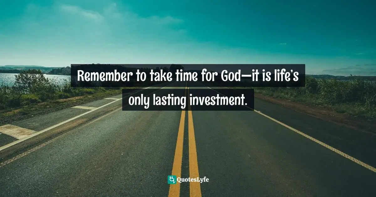 Elizabeth George, Small Changes For A Better Life: Daily Steps To Living God's Plan For You Quotes: "Remember to take time for God—it is life’s only lasting investment."