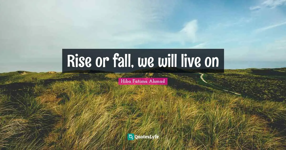 Rise or fall, we will live on