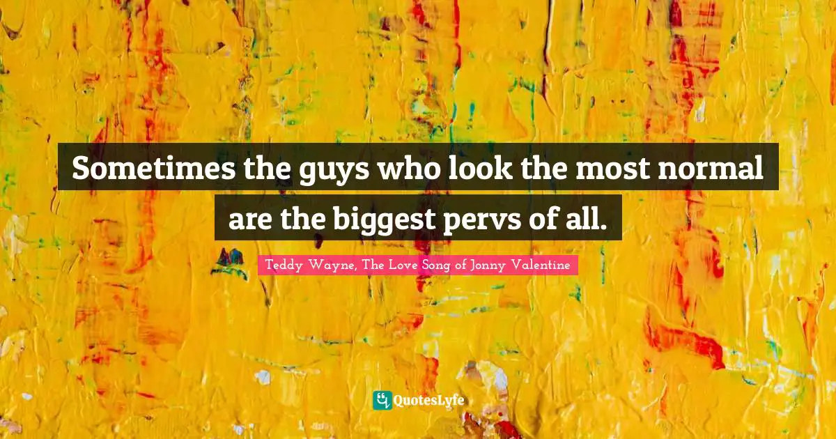 Sometimes the guys who look the most normal are the biggest pervs of all.