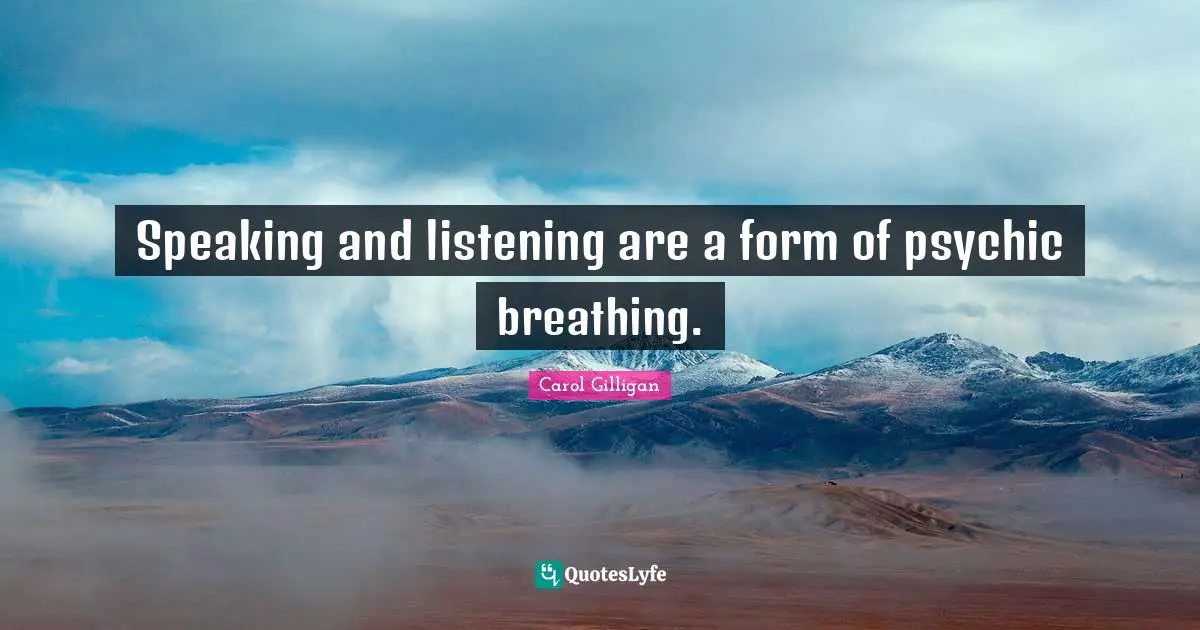 Speaking and listening are a form of psychic breathing.