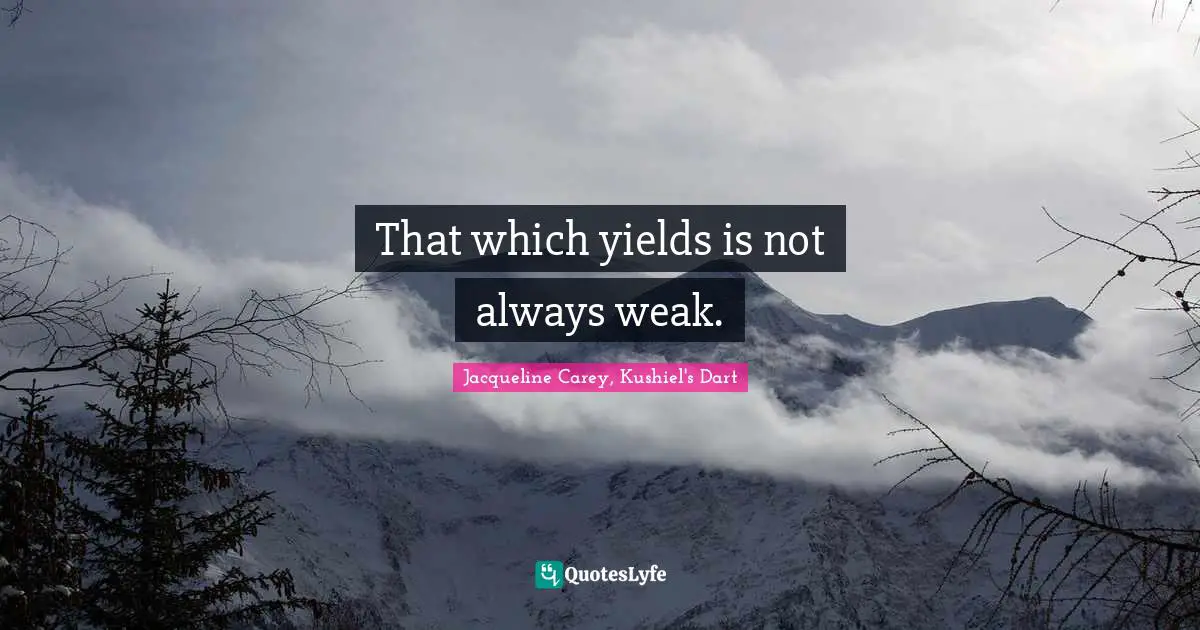 Jacqueline Carey Quotes: "That which yields is not always weak."