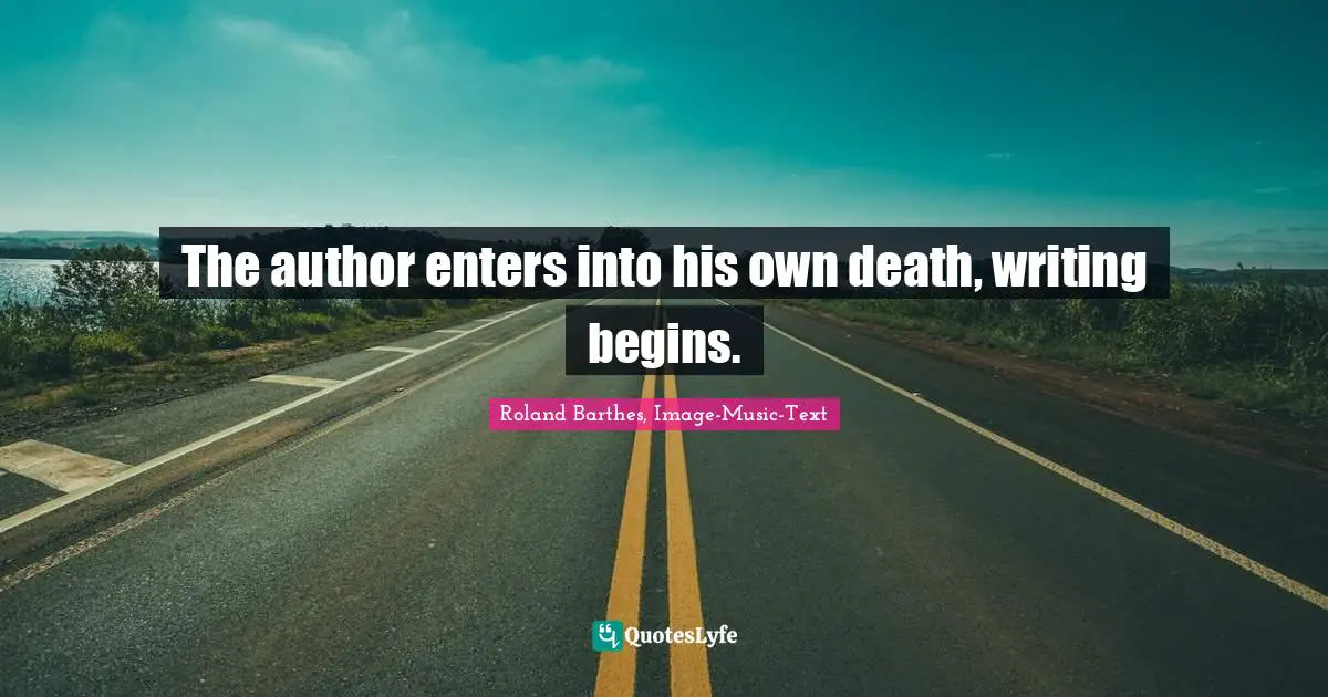 The author enters into his own death, writing begins.