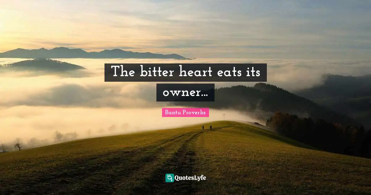 The bitter heart eats its owner...