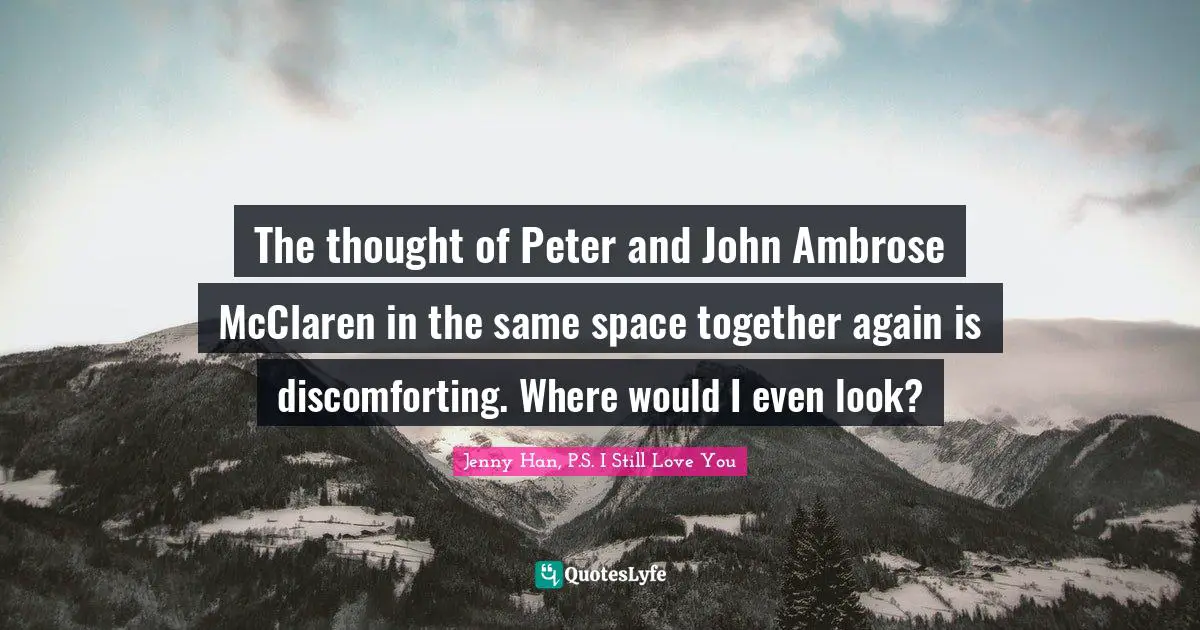 The thought of Peter and John Ambrose McClaren in the same space together again is discomforting. Where would I even look?