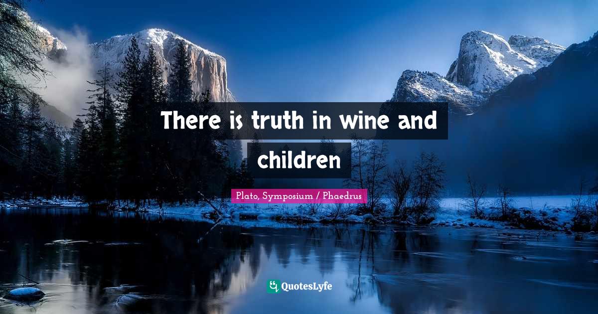 There is truth in wine and children