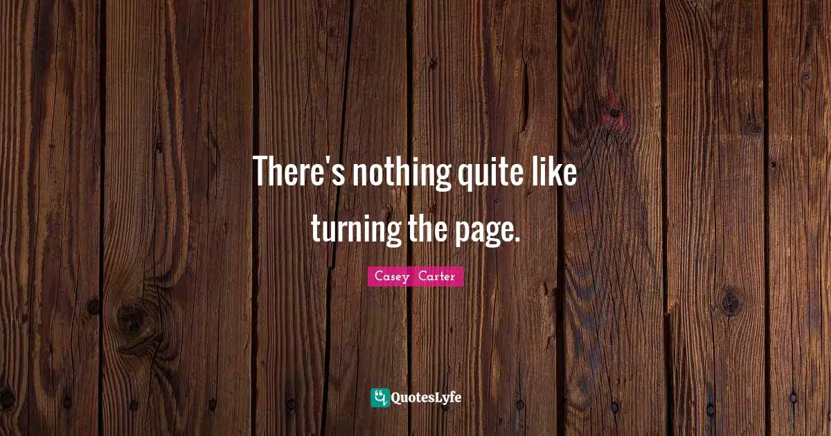 Casey Carter Quotes: "There's nothing quite like turning the page."