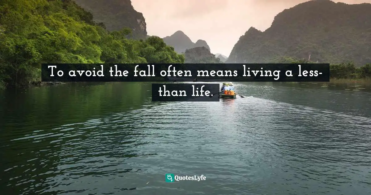 To avoid the fall often means living a less-than life.